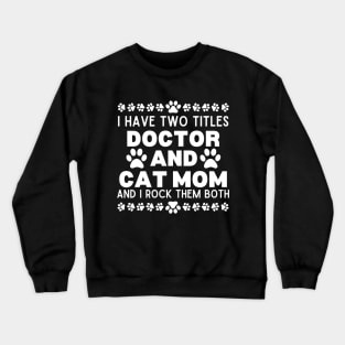 Hilarious Cat Mom Doctor Lifestyle Saying - I Have Two Titles Doctor and Cat Mom and I Rock Them Both - Doctor's Life with Cats Gift Idea Crewneck Sweatshirt